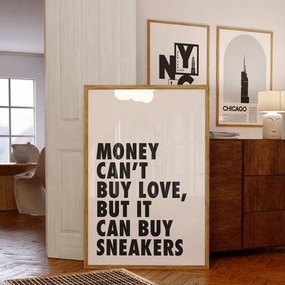 "MONEY CAN'T BUY LOVE BUT IT CAN BUY SNEAKERS"