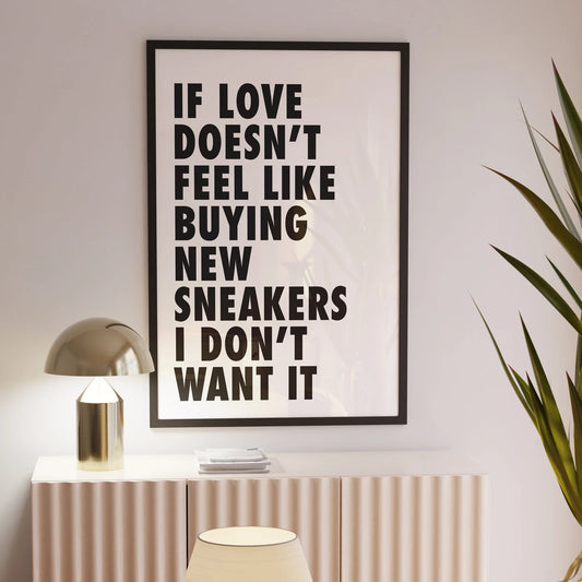 "IF LOVE DOESN'T FEEL LIKE BUYING NEW SNEAKERS I DON'T WANT IT"