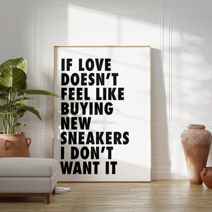 "IF LOVE DOESN'T FEEL LIKE BUYING NEW SNEAKERS I DON'T WANT IT"