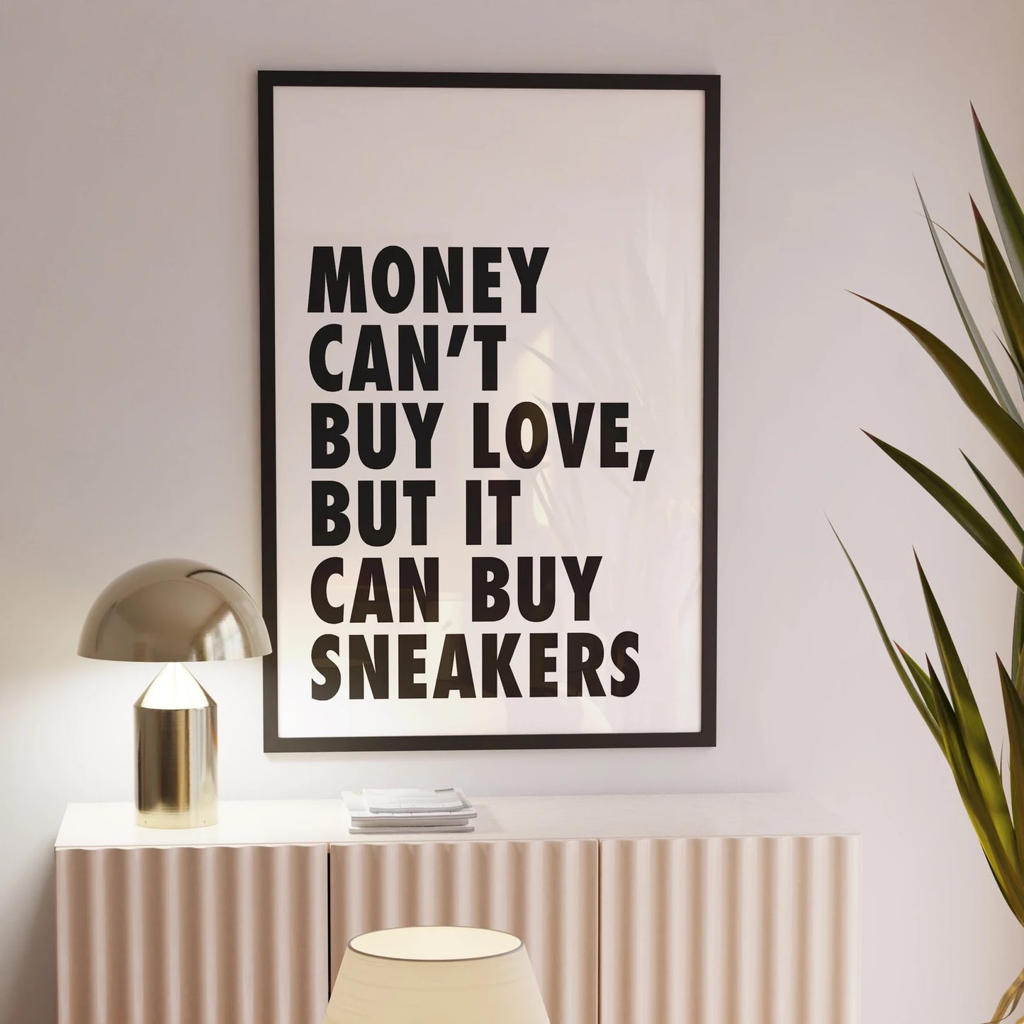 "MONEY CAN'T BUY LOVE BUT IT CAN BUY SNEAKERS"