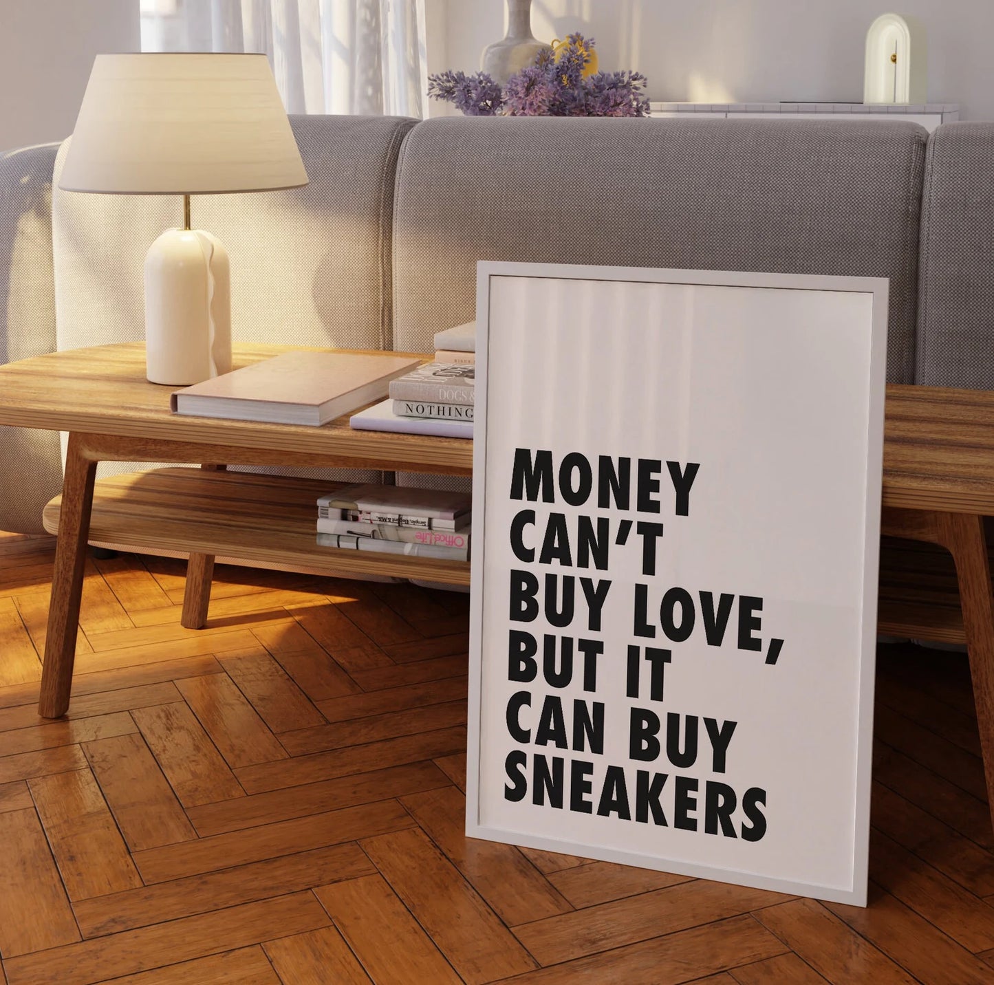 "MONEY CAN'T BUY LOVE BUT IT CAN BUY SNEAKERS"